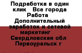 Подработка в один клик - Все города Работа » Дополнительный заработок и сетевой маркетинг   . Свердловская обл.,Первоуральск г.